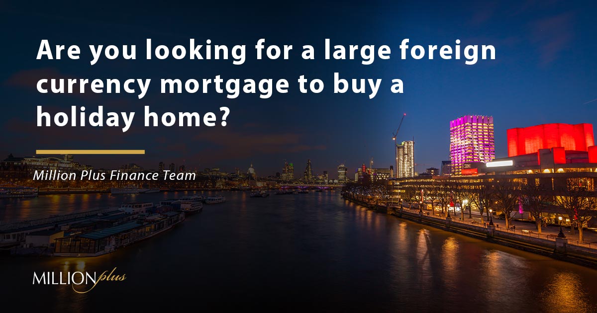 Are you looking for a large foreign currency mortgage to buy a holiday home?