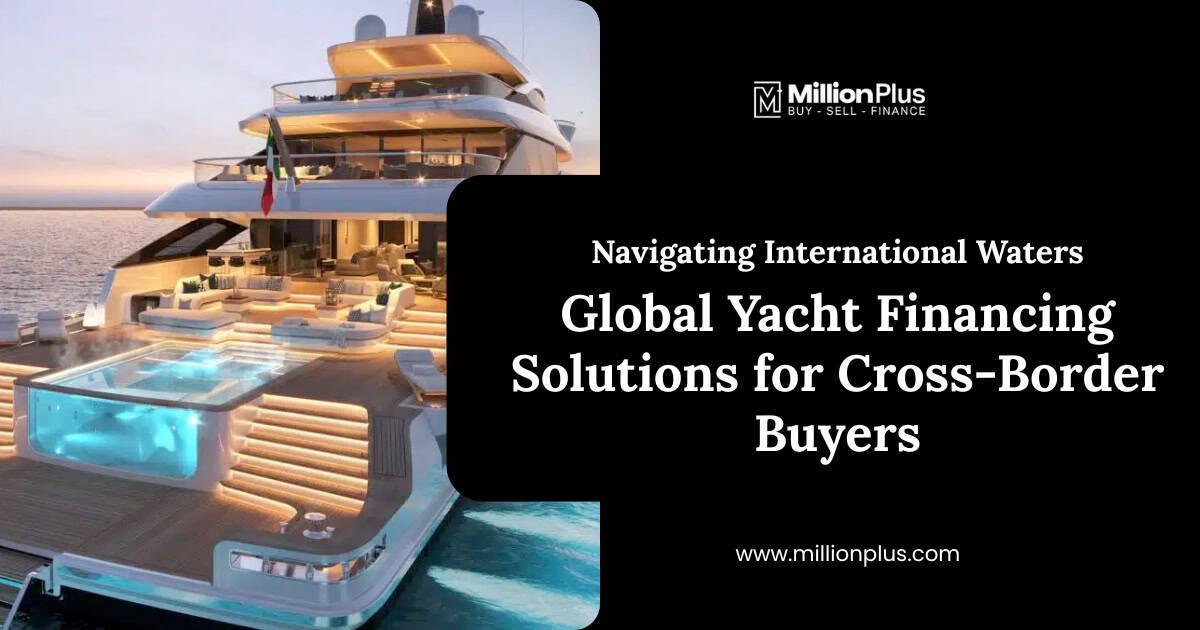 Navigating International Waters: Global Yacht Financing Solutions for Cross-Border Buyers